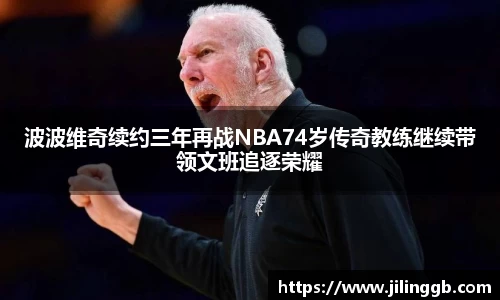 波波维奇续约三年再战NBA74岁传奇教练继续带领文班追逐荣耀